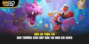 Bắn Cá Thần Tài - Săn Thưởng Siêu Hấp Dẫn Tại Nhà Cái 88GO