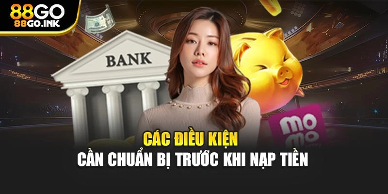 Các điều kiện cần chuẩn bị trước khi nạp tiền