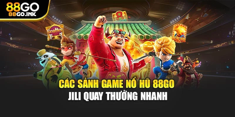 Các sảnh game nổ hũ 88GO jili quay thưởng nhanh