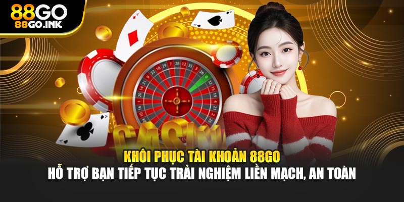 Khôi phục tài khoản 88GO hỗ trợ bạn tiếp tục trải nghiệm liền mạch, an toàn