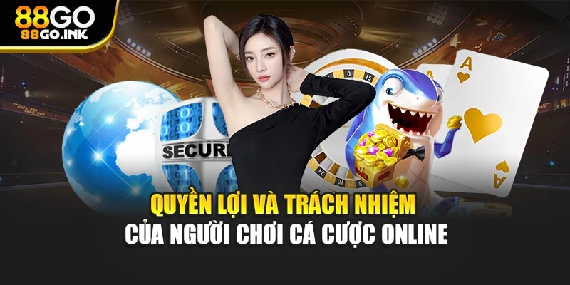 Quyền lợi và trách nhiệm của người chơi cá cược online