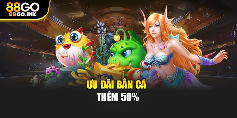 Ưu đãi bắn cá thêm 50%